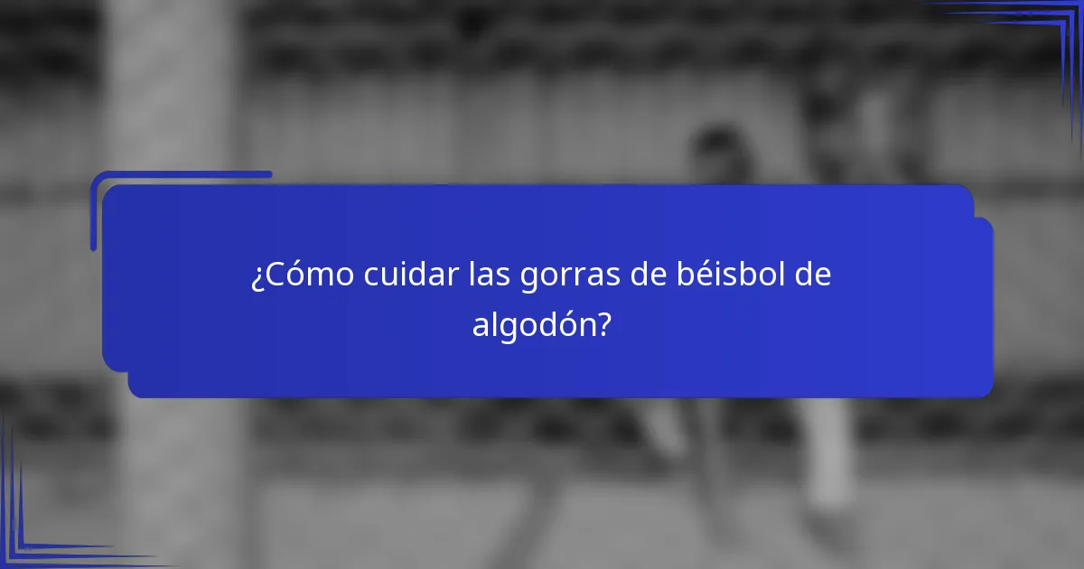 ¿Cómo cuidar las gorras de béisbol de algodón?