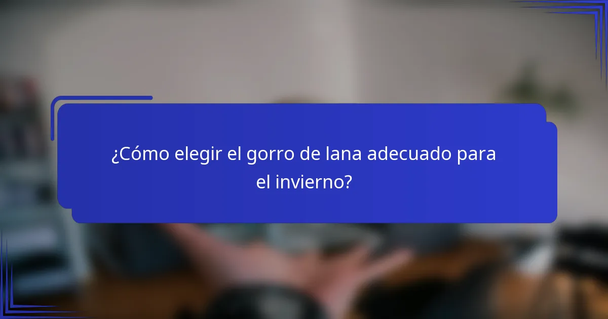 ¿Cómo elegir el gorro de lana adecuado para el invierno?