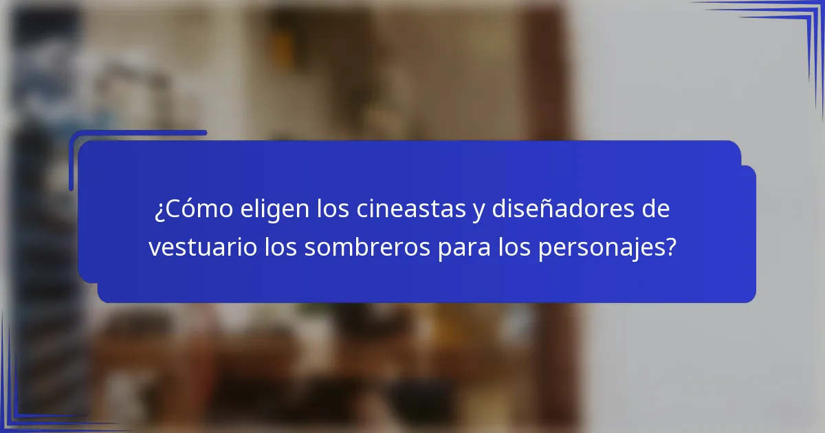 ¿Cómo eligen los cineastas y diseñadores de vestuario los sombreros para los personajes?