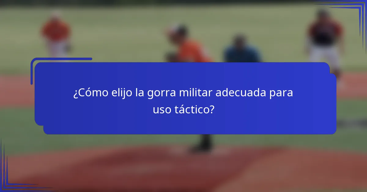 ¿Cómo elijo la gorra militar adecuada para uso táctico?