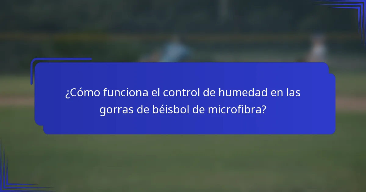 ¿Cómo funciona el control de humedad en las gorras de béisbol de microfibra?
