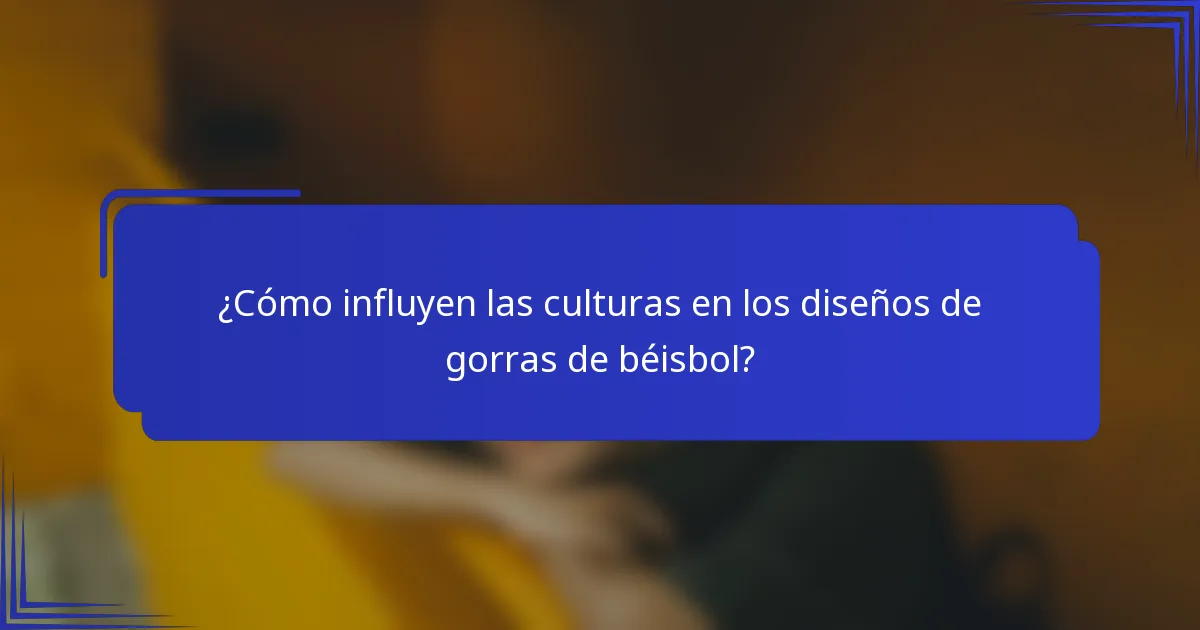 ¿Cómo influyen las culturas en los diseños de gorras de béisbol?