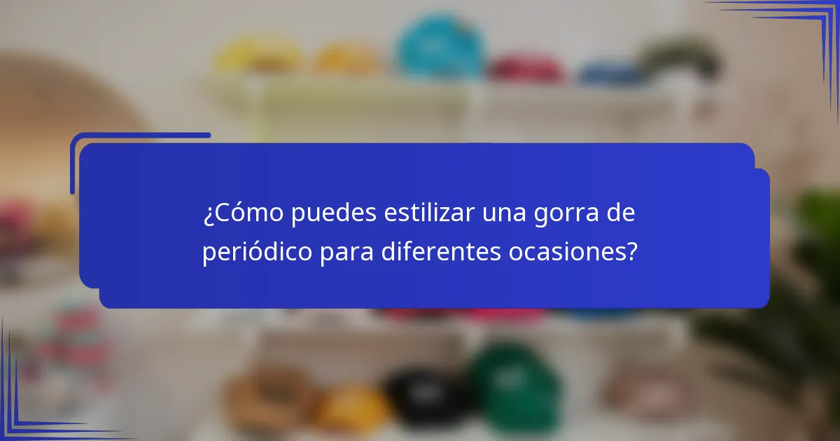 ¿Cómo puedes estilizar una gorra de periódico para diferentes ocasiones?