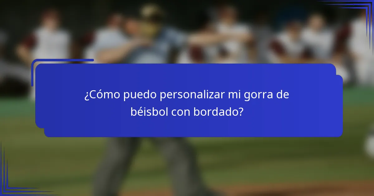 ¿Cómo puedo personalizar mi gorra de béisbol con bordado?