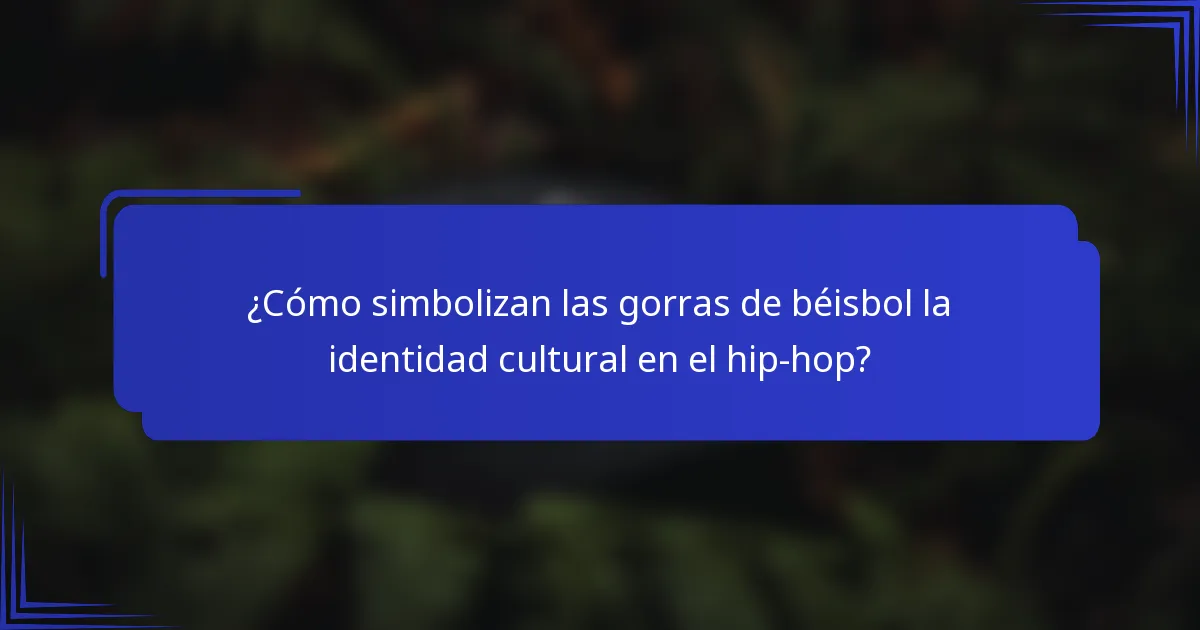 ¿Cómo simbolizan las gorras de béisbol la identidad cultural en el hip-hop?