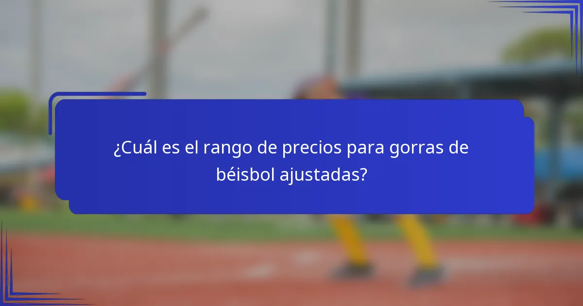 ¿Cuál es el rango de precios para gorras de béisbol ajustadas?