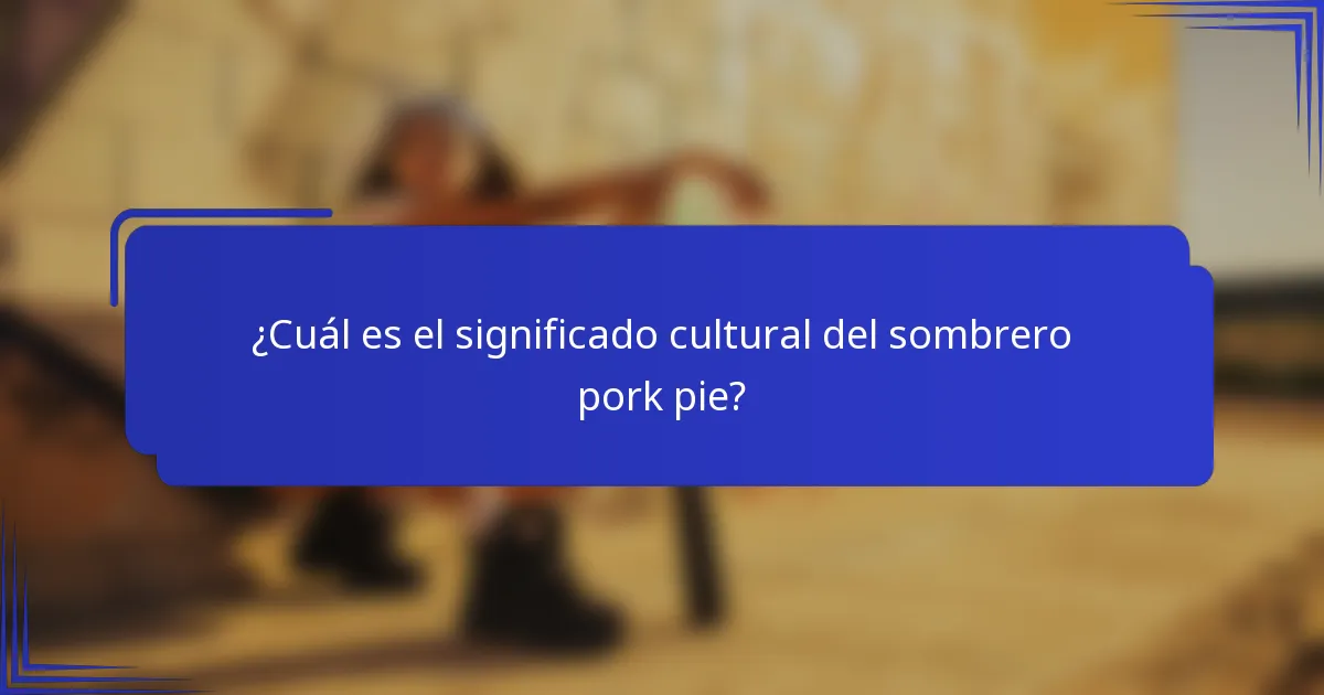 ¿Cuál es el significado cultural del sombrero pork pie?