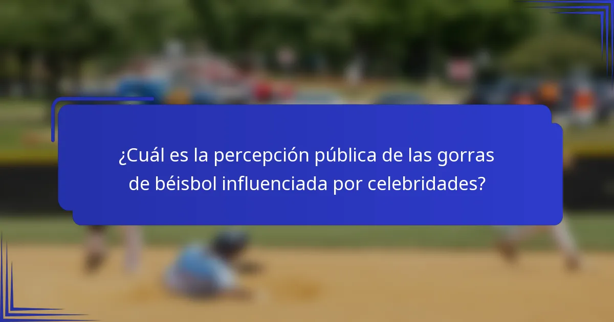¿Cuál es la percepción pública de las gorras de béisbol influenciada por celebridades?