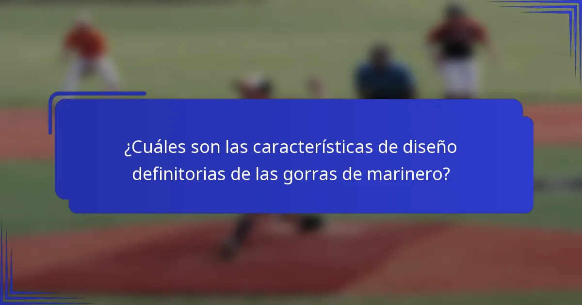 ¿Cuáles son las características de diseño definitorias de las gorras de marinero?