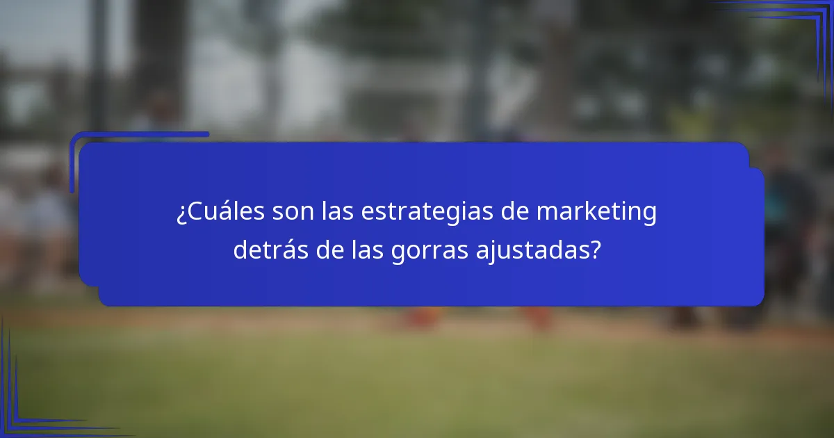¿Cuáles son las estrategias de marketing detrás de las gorras ajustadas?