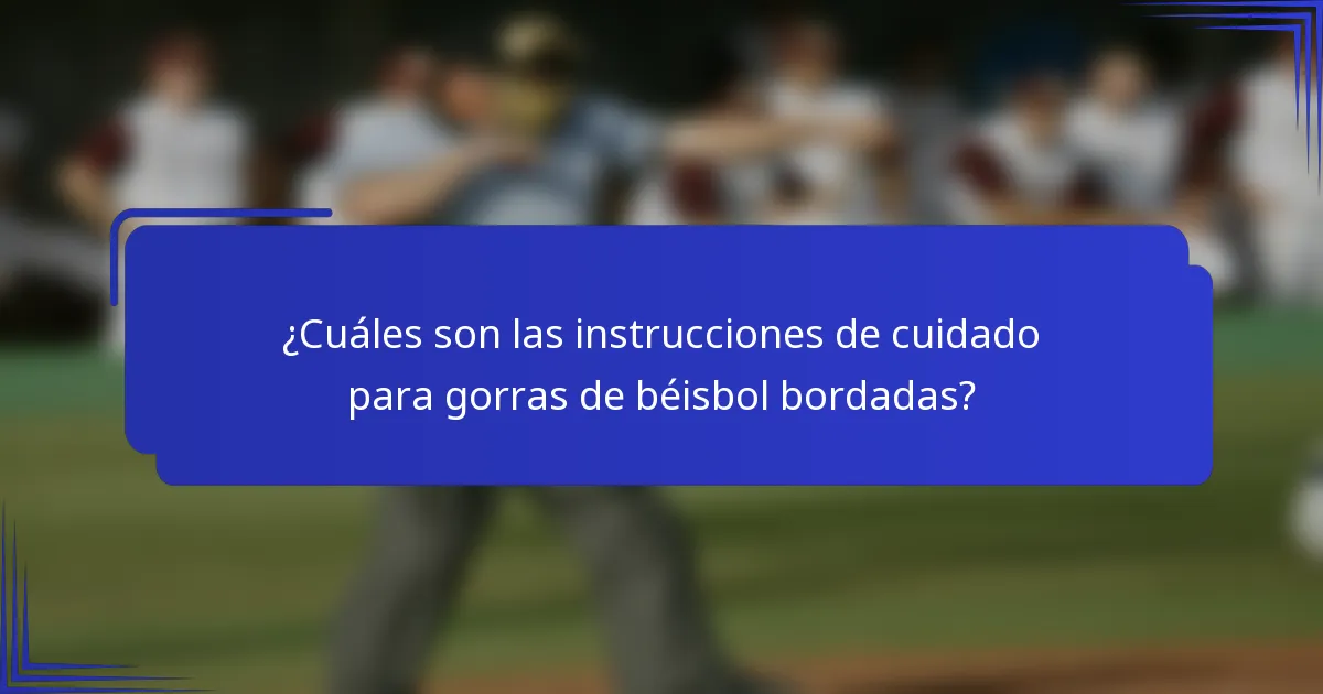 ¿Cuáles son las instrucciones de cuidado para gorras de béisbol bordadas?