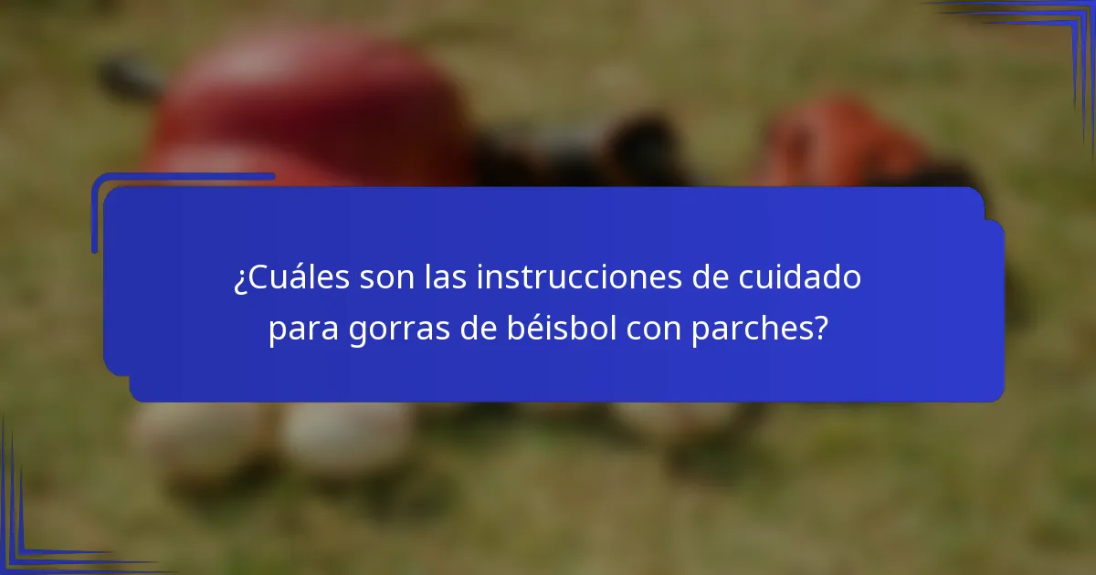 ¿Cuáles son las instrucciones de cuidado para gorras de béisbol con parches?