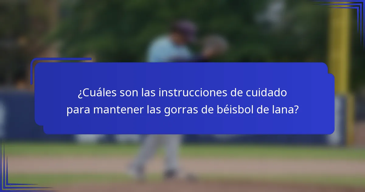 ¿Cuáles son las instrucciones de cuidado para mantener las gorras de béisbol de lana?