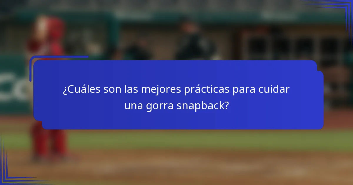 ¿Cuáles son las mejores prácticas para cuidar una gorra snapback?