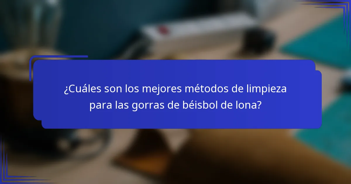 ¿Cuáles son los mejores métodos de limpieza para las gorras de béisbol de lona?