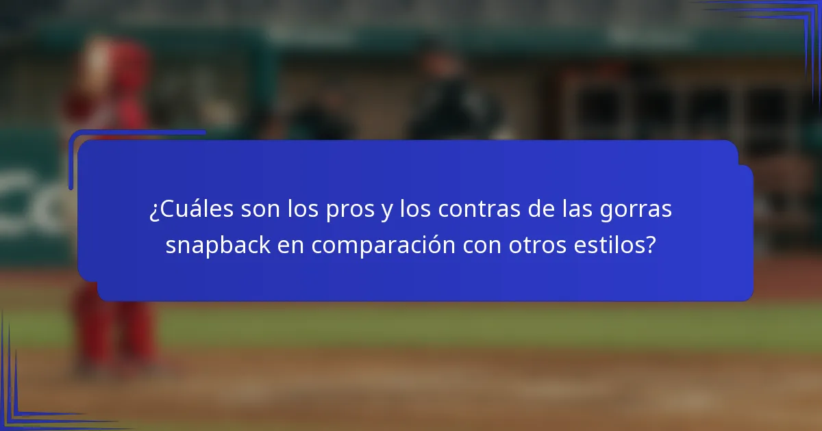 ¿Cuáles son los pros y los contras de las gorras snapback en comparación con otros estilos?