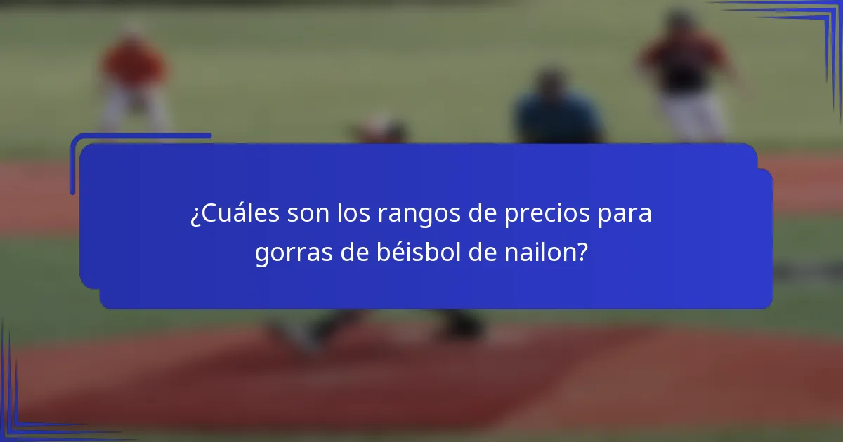 ¿Cuáles son los rangos de precios para gorras de béisbol de nailon?