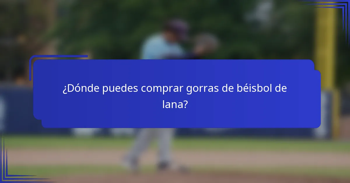 ¿Dónde puedes comprar gorras de béisbol de lana?