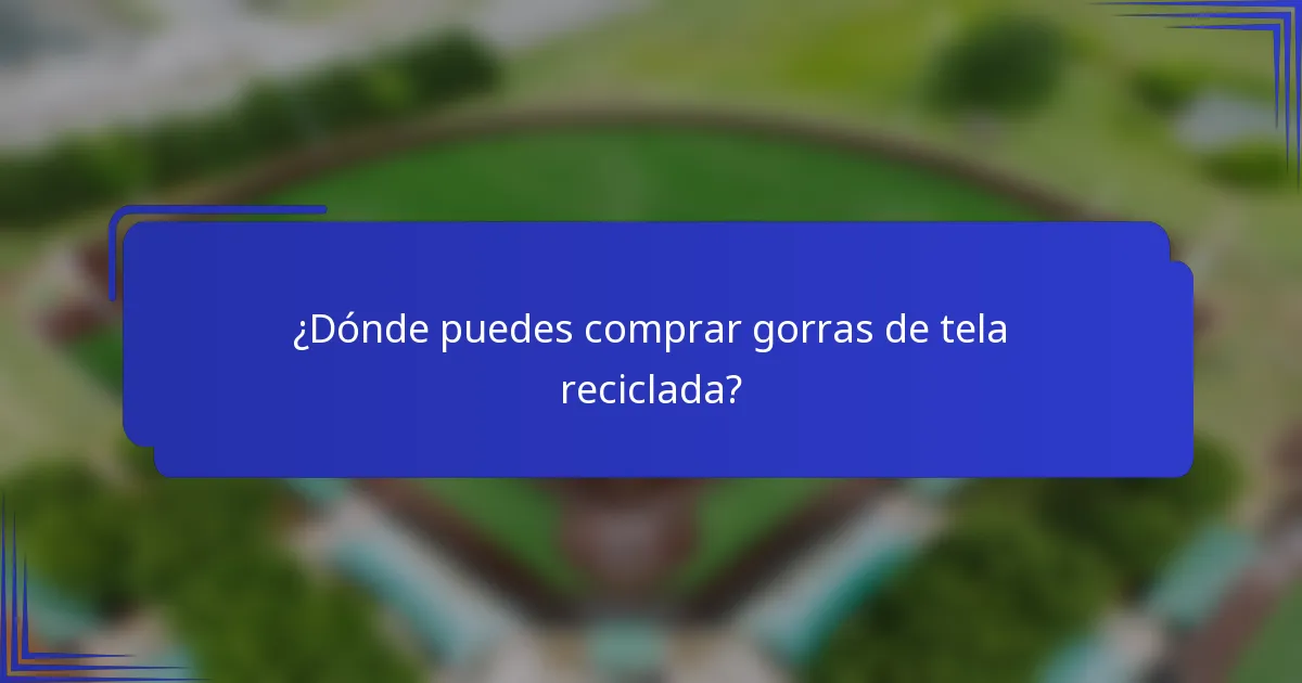 ¿Dónde puedes comprar gorras de tela reciclada?