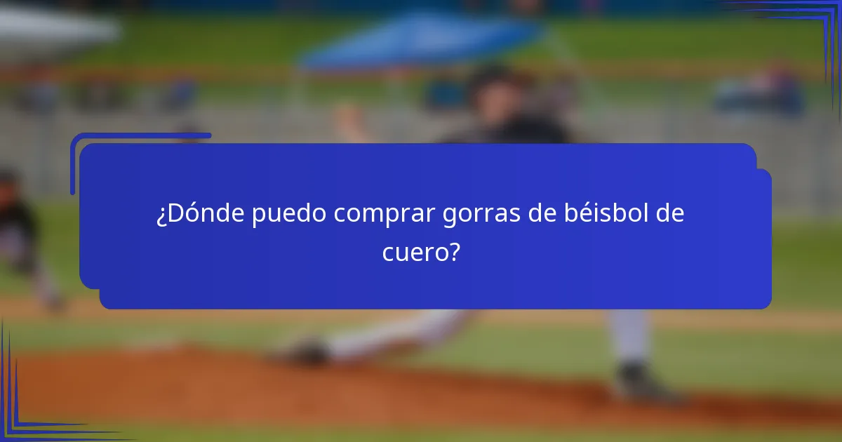 ¿Dónde puedo comprar gorras de béisbol de cuero?