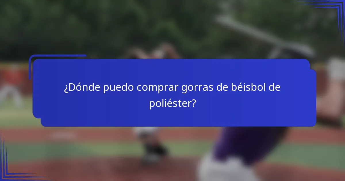 ¿Dónde puedo comprar gorras de béisbol de poliéster?