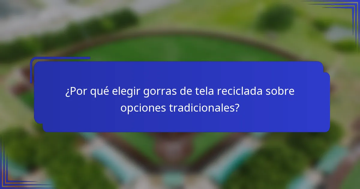¿Por qué elegir gorras de tela reciclada sobre opciones tradicionales?