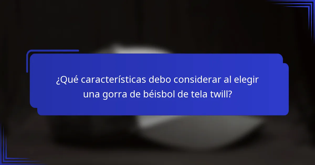¿Qué características debo considerar al elegir una gorra de béisbol de tela twill?