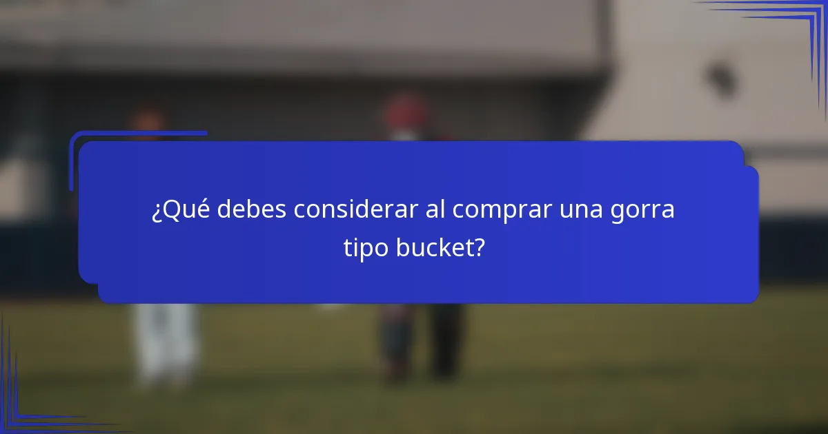 ¿Qué debes considerar al comprar una gorra tipo bucket?