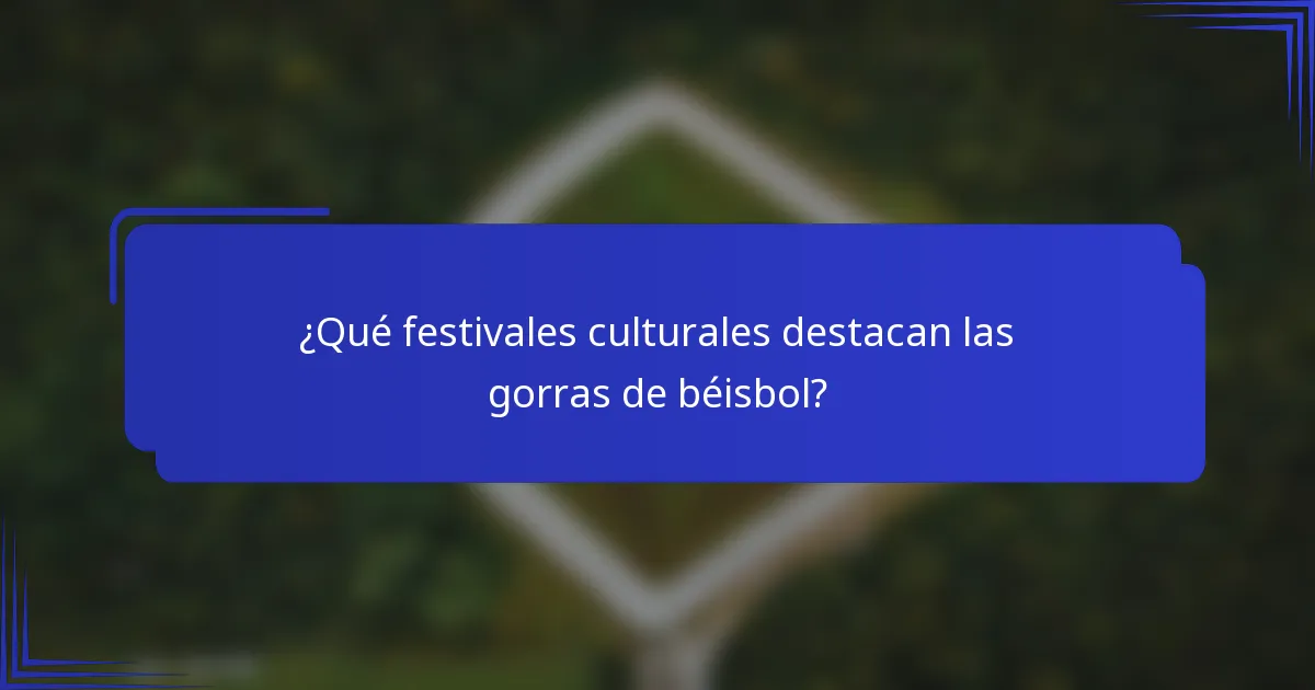 ¿Qué festivales culturales destacan las gorras de béisbol?