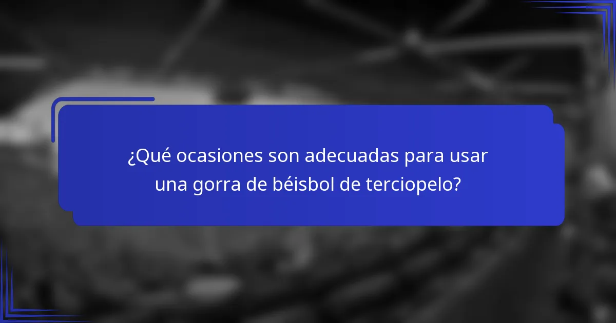 ¿Qué ocasiones son adecuadas para usar una gorra de béisbol de terciopelo?